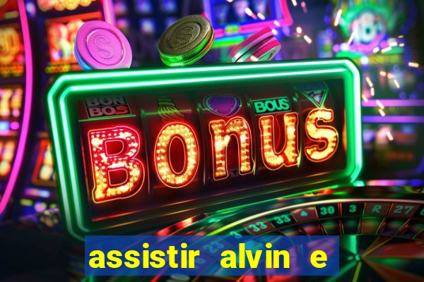 assistir alvin e os esquilos